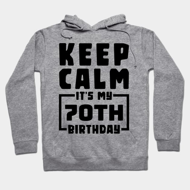 Keep calm, it's my 70th birthday Hoodie by colorsplash